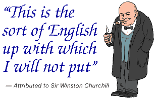 "This is the sort of English up with which I will not put" Attributed to Sir William Churchill