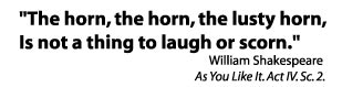 "The horn, the horn, the lusty horn, Is not a thing to laugh or scorn" William Shakespeare As You Like It Act 4 Scene 2