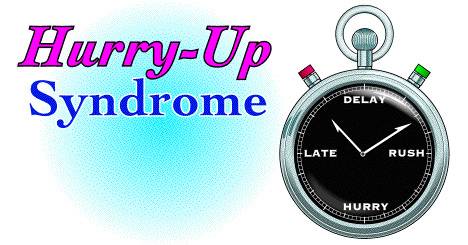 Hurry-Up Syndrome